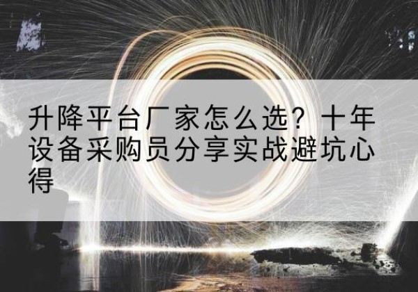 眉山升降平台厂家-怎么选？十年设备采购员分享实战避坑心得